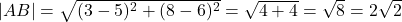|AB| = \sqrt{(3-5)^2 + (8-6)^2} = \sqrt{4+4} = \sqrt{8} = 2\sqrt{2}