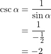 \begin{align*} \csc \alpha &= \frac{1}{\sin \alpha} \\ &= \frac{1}{-\frac{1}{2}} \\ &= -2 \end{align*}