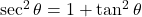 \sec^2\theta &= 1 + \tan^2\theta