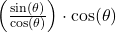 \left(\frac{\sin(\theta)}{\cos(\theta)}\right) \cdot \cos(\theta)