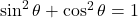 \sin^2\theta + \cos^2\theta &= 1
