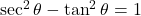 \sec^2\theta - \tan^2\theta &= 1