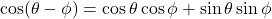 \cos(\theta - \phi) &= \cos \theta \cos \phi + \sin \theta \sin \phi