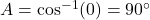 A = \cos^{-1}(0)= 90^\circ
