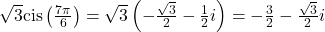 \sqrt{3} \text{cis}\left(\frac{7\pi}{6}\right) = \sqrt{3} \left(-\frac{\sqrt{3}}{2} - \frac{1}{2}i\right) = -\frac{3}{2} - \frac{\sqrt{3}}{2}i