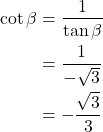 \begin{align*} \cot \beta &= \frac{1}{\tan \beta} \\ &= \frac{1}{-\sqrt{3}} \\ &= -\frac{\sqrt{3}}{3} \end{align*}