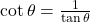 \cot \theta = \frac{1}{\tan \theta}