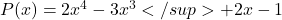 P(x)=2x^4-3x^3</sup> +2x-1