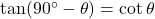 \tan(90^\circ - \theta) &= \cot \theta