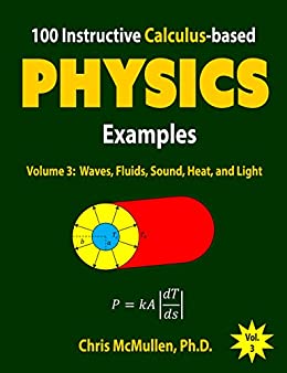 100 Instructive Calculus-based Physics Examples: Waves, Fluids, Sound, Heat, and Light (Calculus-based Physics Problems with Solutions Book 3)