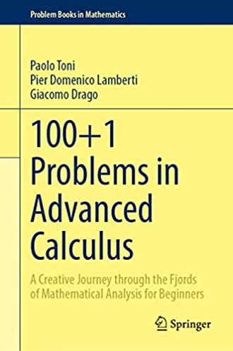 100+1 Problems in Advanced Calculus: A Creative Journey through the Fjords of Mathematical Analysis for Beginners (Problem Books in Mathematics)