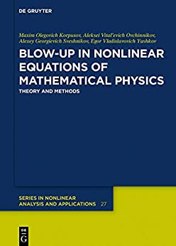 Blow-Up in Nonlinear Equations of Mathematical Physics: Theory and Methods (De Gruyter Series in Nonlinear Analysis and Applications Book 27)