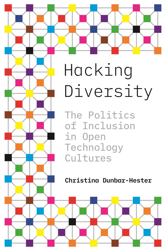 Hacking Diversity: The Politics of Inclusion in Open Technology Cultures (Princeton Studies in Culture and Technology, 19)