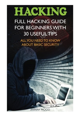 Hacking: Full Hacking Guide for Beginners With 30 Useful Tips. All You Need To Know About Basic Security: (How to Hack, Computer Hacking, Hacking for ... Cyber Security, hacking exposed, Hacker)