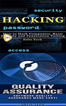 Hacking & Quality Assurance: How to Hack Computers, Basic Security and Penetration Testing & Software Quality Assurance Made Easy