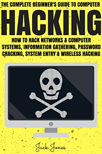 Hacking: The Complete Beginner’s Guide To Computer Hacking: How To Hack Networks and Computer Systems, Information Gathering, Password Cracking, System ... Internet Security, Cracking, Sniffing, Tor)