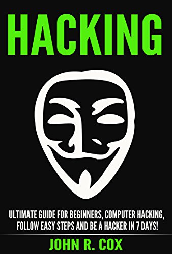 Hacking: The Ultimate Guide to Beginner Computer Hacking, Follow Easy Steps and Become a Hacker in 7 Days! (hacking for beginners, penetration testing, ... hack, hacking protection, hacking history)