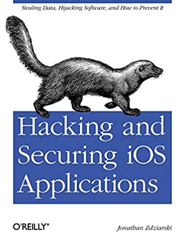 Hacking and Securing iOS Applications: Stealing Data, Hijacking Software, and How to Prevent It