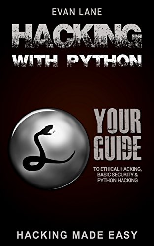 Hacking with Python: Beginner's Guide to Ethical Hacking, Basic Security, Penetration Testing, and Python Hacking (Python Programming, Hacking, Python Coding, Python and Hacking Book 3)
