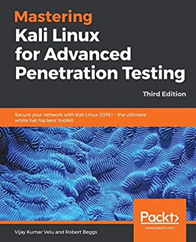 Mastering Kali Linux for Advanced Penetration Testing: Secure your network with Kali Linux 2019.1 – the ultimate white hat hackers' toolkit, 3rd Edition