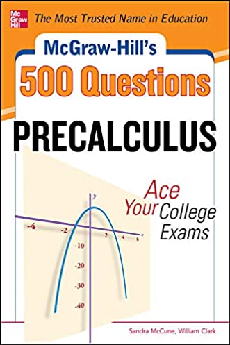 McGraw-Hill's 500 College Precalculus Questions: Ace Your College Exams: 3 Reading Tests + 3 Writing Tests + 3 Mathematics Tests (McGraw-Hill's 500 Questions)