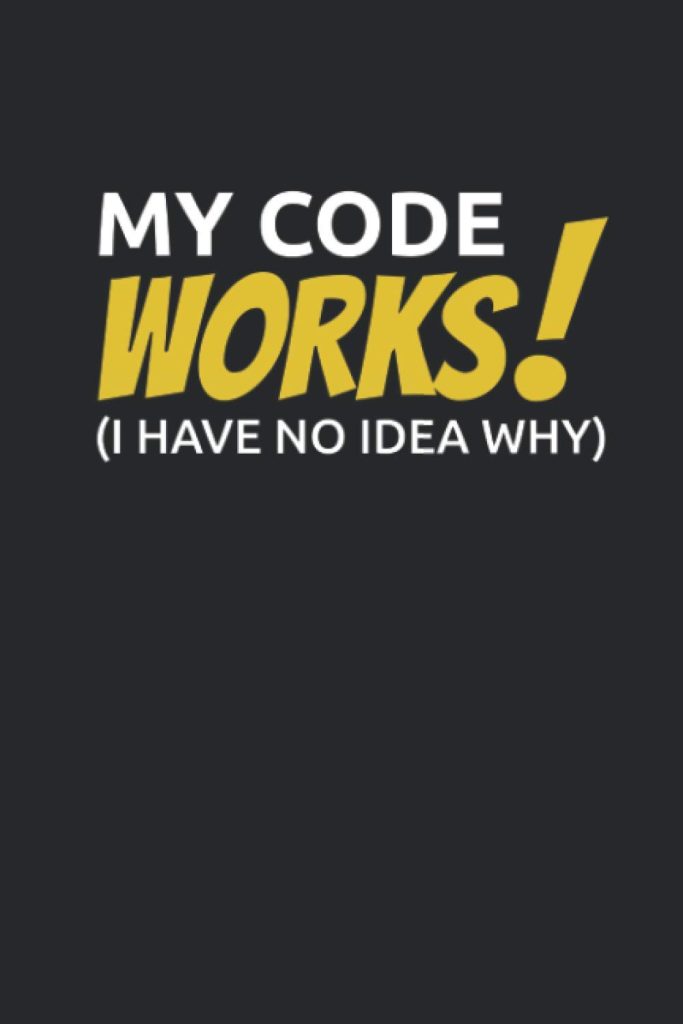 My Code Works! I Have No Idea Why: Coding Notebook for Apps and Software Developers, Programmers, Coding Nerds and Developer Geeks [Dotgrid]