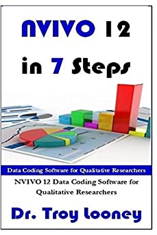 NVIVO 12 in 7 Steps: Qualitative Data Analysis and Coding for Researchers with NVivo 12 (The NVIVO Series)