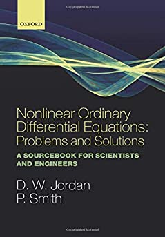 Nonlinear Ordinary Differential Equations: Problems and Solutions: A Sourcebook for Scientists and Engineers (Oxford Texts in Applied and Engineering Mathematics, 11)
