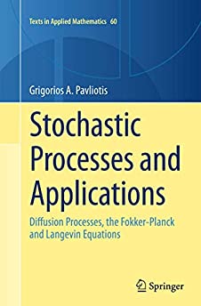 Stochastic Processes and Applications: Diffusion Processes, the Fokker-Planck and Langevin Equations (Texts in Applied Mathematics, 60)