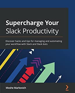 Supercharge Your Slack Productivity: Discover hacks and tips for managing and automating your workflow with Slack and Slack bots
