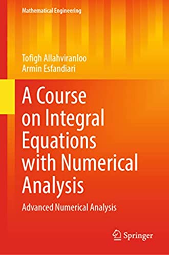 A Course on Integral Equations with Numerical Analysis: Advanced Numerical Analysis (Mathematical Engineering)