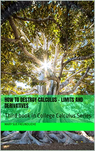 How to destroy Calculus - Limits and Derivatives: Third book in College Calculus Series