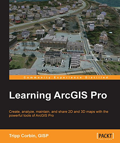 Learning ArcGIS Pro: Create, analyze, maintain, and share 2D and 3D maps with the powerful tools of ArcGIS Pro