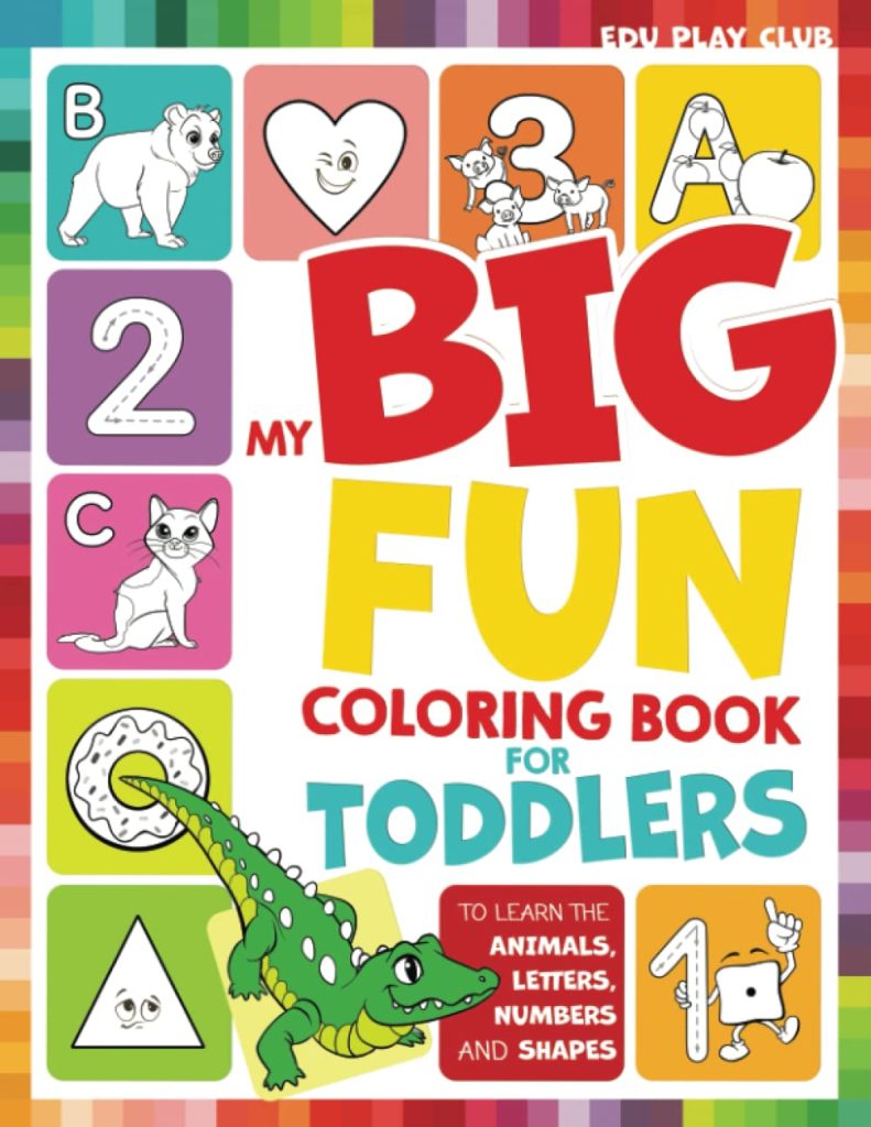 My Big Fun Coloring Book for Toddlers to Learn the Animals, Shapes, Colors, Numbers and Letters: Activity Workbook for Kids Ages 2-4 Years