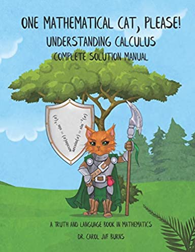 One Mathematical Cat, Please! Understanding Calculus: Complete Solution Manual (A Truth and Language Book in Mathematics)