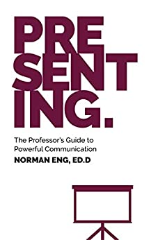 Presenting: The Professor's Guide to Powerful Communication