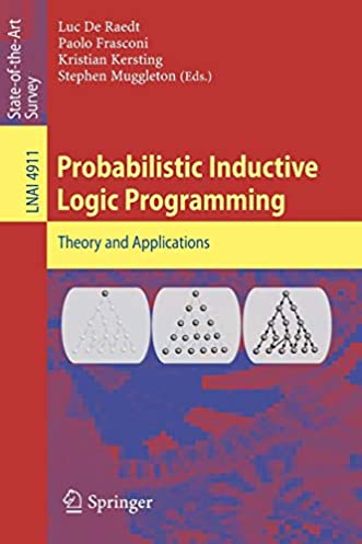 Probabilistic Inductive Logic Programming (Lecture Notes in Computer Science, 4911)
