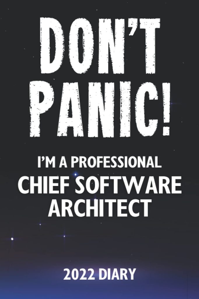 Don't Panic! I'm A Professional Chief Software Architect - 2022 Diary: Customized Work Planner Gift For A Busy Chief Software Architect.