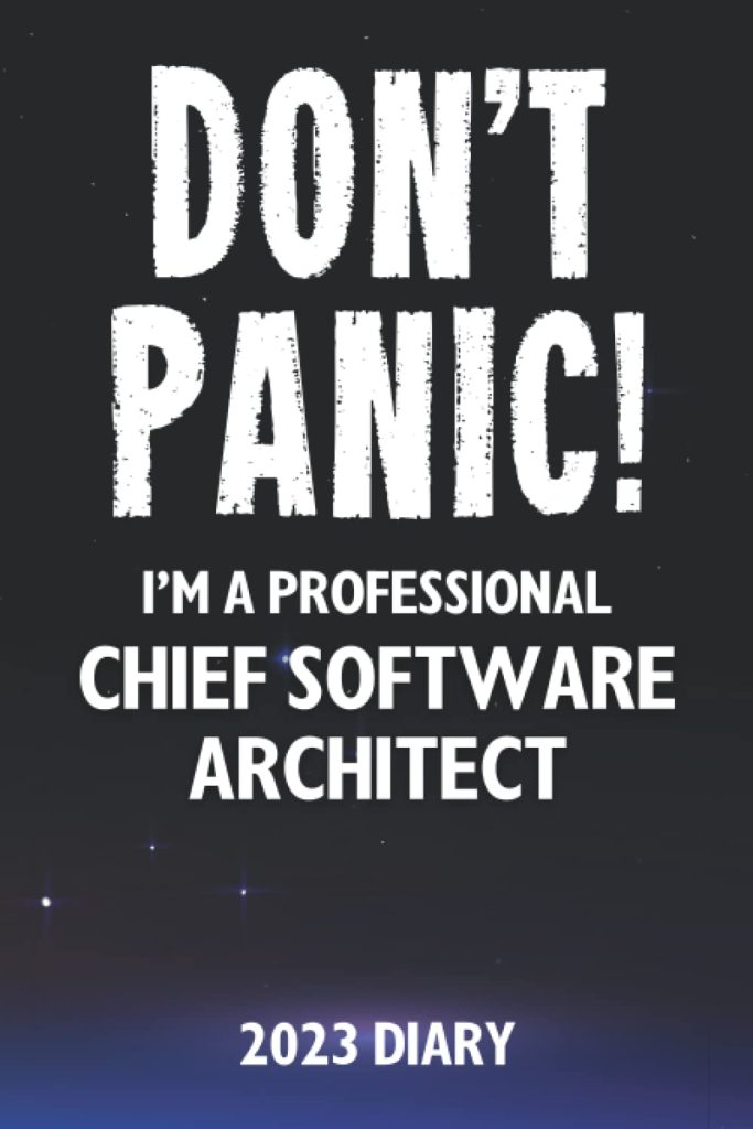 Don't Panic! I'm A Professional Chief Software Architect - 2023 Diary: Funny 2023 Planner Gift For A Hard Working Chief Software Architect