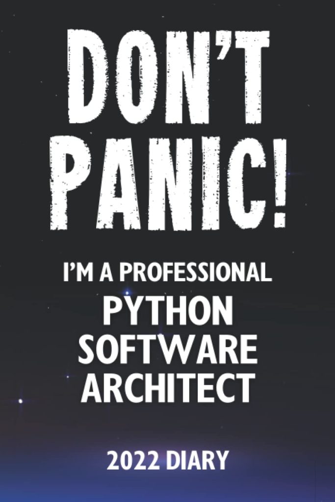 Don't Panic! I'm A Professional Python Software Architect - 2022 Diary: Customized Work Planner Gift For A Busy Python Software Architect.