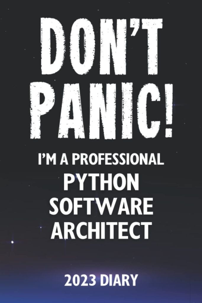 Don't Panic! I'm A Professional Python Software Architect - 2023 Diary: Funny 2023 Planner Gift For A Hard Working Python Software Architect