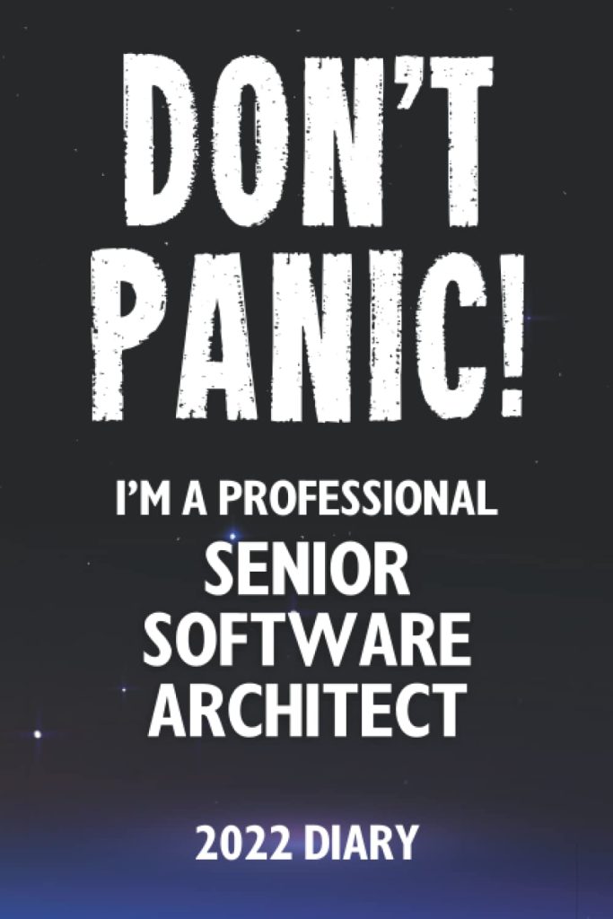 Don't Panic! I'm A Professional Senior Software Architect - 2022 Diary: Customized Work Planner Gift For A Busy Senior Software Architect.