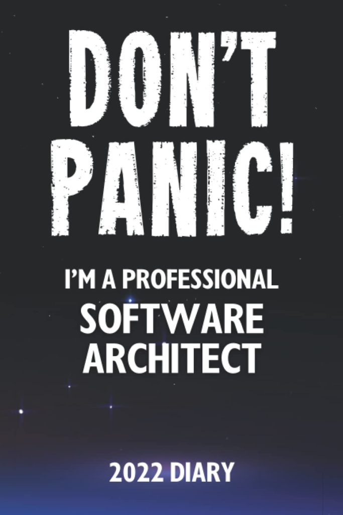 Don't Panic! I'm A Professional Software Architect - 2022 Diary: Customized Work Planner Gift For A Busy Software Architect.