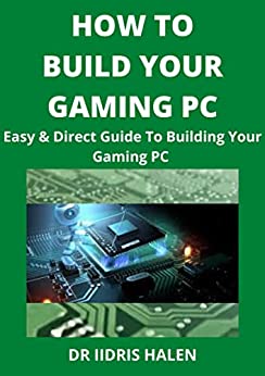 HOW TO BUILD YOUR GAMING PC: Easy & Direct Guide To Build Your Gaming PC